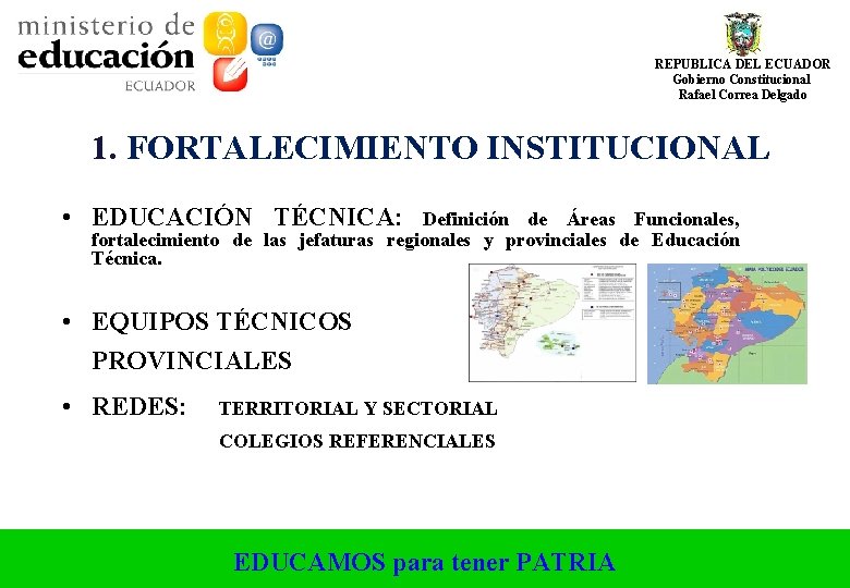 REPUBLICA DEL ECUADOR Gobierno Constitucional Rafael Correa Delgado 1. FORTALECIMIENTO INSTITUCIONAL • EDUCACIÓN TÉCNICA: REPUBLICA DEL ECUADOR Gobierno Constitucional Rafael Correa Delgado 1. FORTALECIMIENTO INSTITUCIONAL • EDUCACIÓN TÉCNICA: