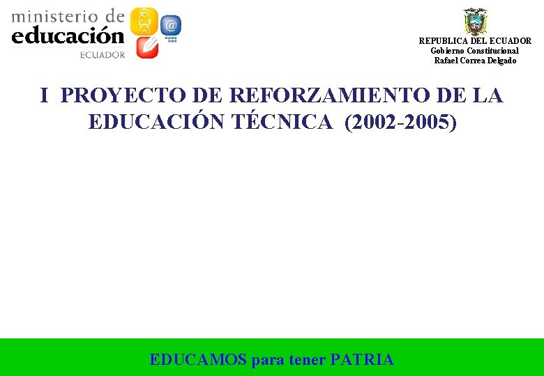 REPUBLICA DEL ECUADOR Gobierno Constitucional Rafael Correa Delgado I PROYECTO DE REFORZAMIENTO DE LA REPUBLICA DEL ECUADOR Gobierno Constitucional Rafael Correa Delgado I PROYECTO DE REFORZAMIENTO DE LA