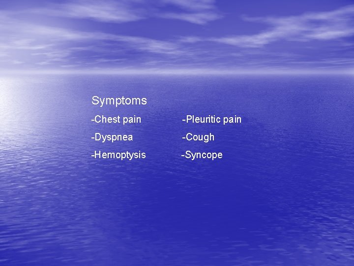 Symptoms -Chest pain -Pleuritic pain -Dyspnea -Cough -Hemoptysis -Syncope 