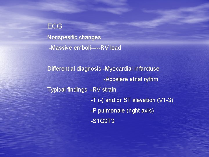 ECG Nonspesific changes -Massive emboli-----RV load Differential diagnosis -Myocardial infarctuse -Accelere atrial rythm Typical ECG Nonspesific changes -Massive emboli-----RV load Differential diagnosis -Myocardial infarctuse -Accelere atrial rythm Typical