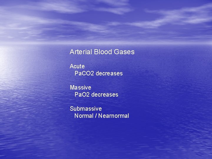 Arterial Blood Gases Acute Pa. CO 2 decreases Massive Pa. O 2 decreases Submassive