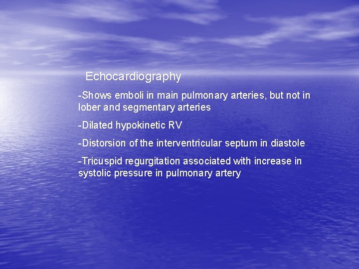 Echocardiography -Shows emboli in main pulmonary arteries, but not in lober and segmentary arteries