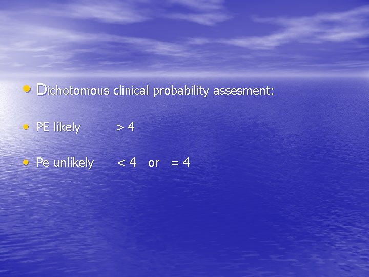  • Dichotomous clinical probability assesment: • PE likely >4 • Pe unlikely <