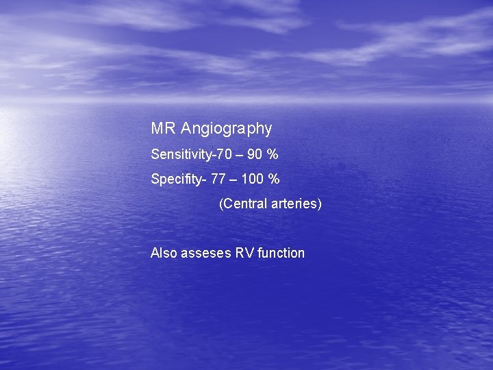 MR Angiography Sensitivity-70 – 90 % Specifity- 77 – 100 % (Central arteries) Also MR Angiography Sensitivity-70 – 90 % Specifity- 77 – 100 % (Central arteries) Also