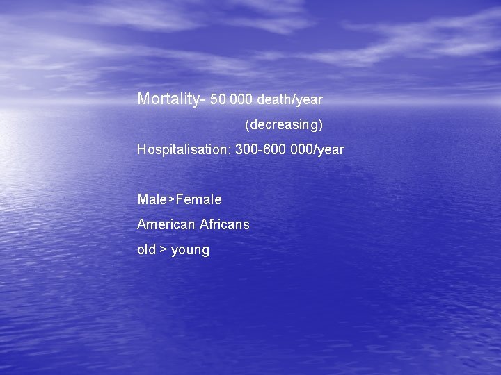 Mortality- 50 000 death/year (decreasing) Hospitalisation: 300 -600 000/year Male>Female American Africans old >