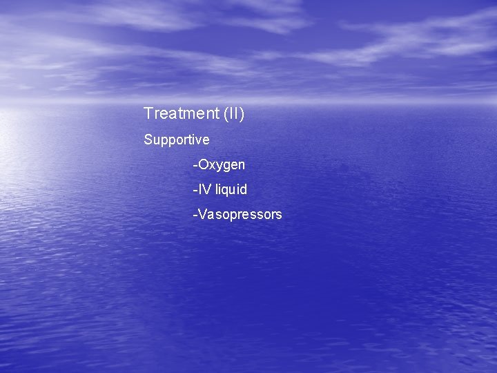 Treatment (II) Supportive -Oxygen -IV liquid -Vasopressors 