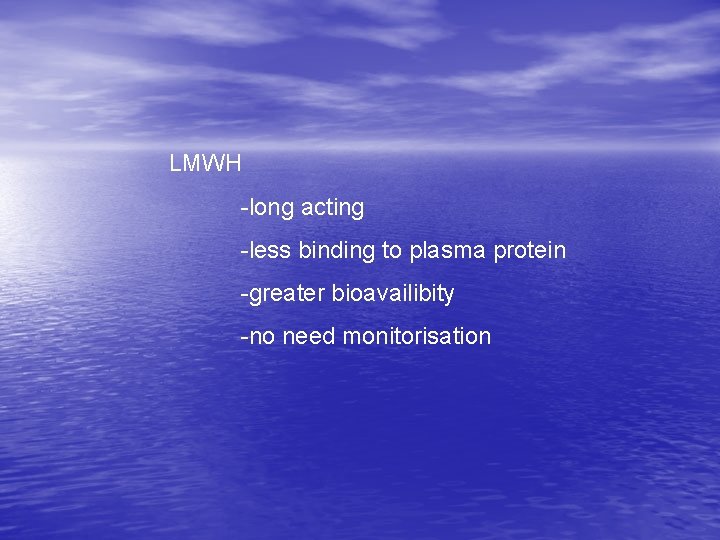 LMWH -long acting -less binding to plasma protein -greater bioavailibity -no need monitorisation LMWH -long acting -less binding to plasma protein -greater bioavailibity -no need monitorisation