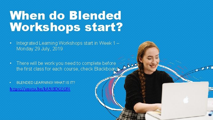 When do Blended Workshops start? • Integrated Learning Workshops start in Week 1 –
