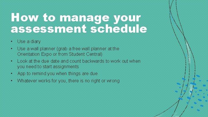 How to manage your assessment schedule • • Use a diary • Look at