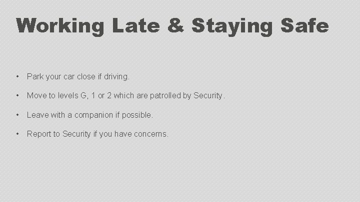 Working Late & Staying Safe • Park your car close if driving. • Move