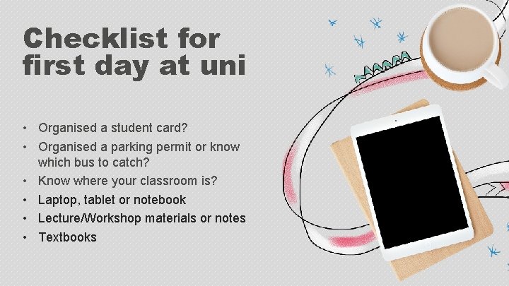 Checklist for first day at uni • Organised a student card? • Organised a
