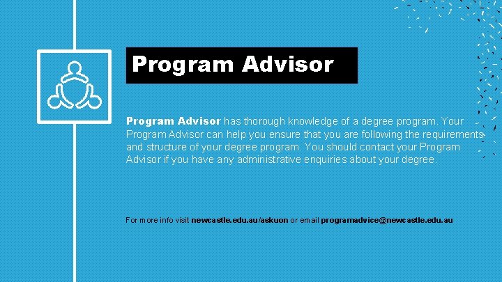 Program Advisor has thorough knowledge of a degree program. Your Program Advisor can help