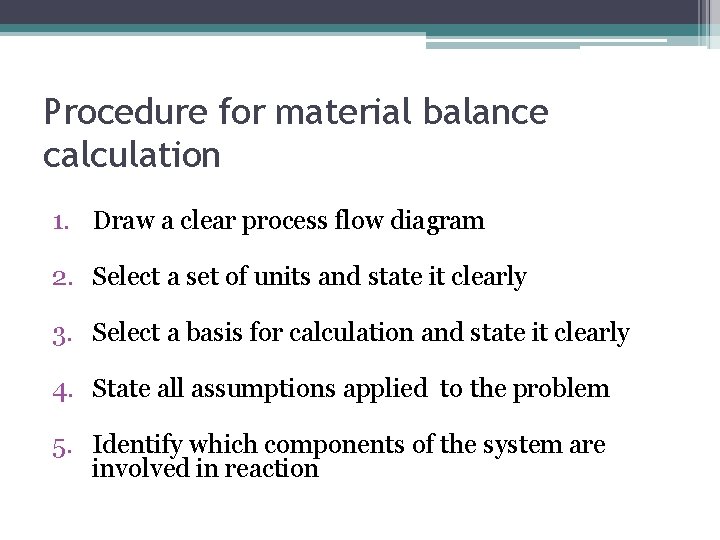 Procedure for material balance calculation 1. Draw a clear process flow diagram 2. Select