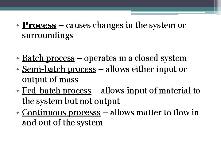  • Process – causes changes in the system or surroundings • Batch process