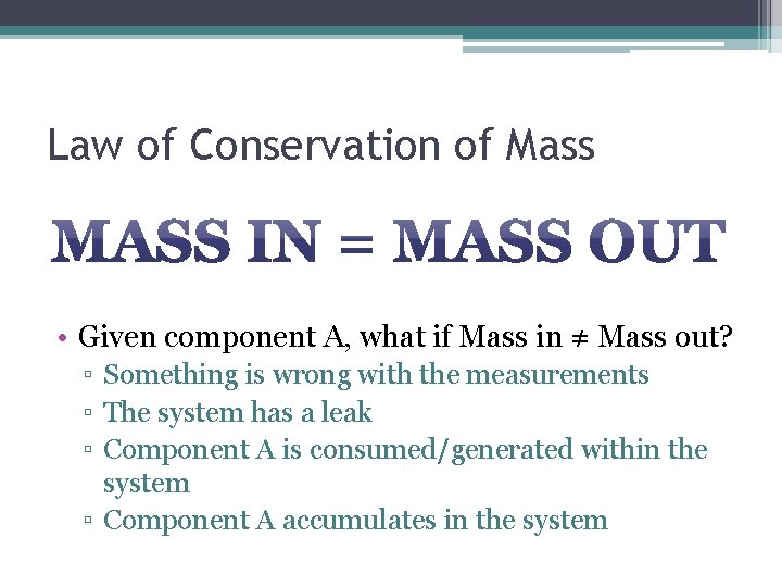Law of Conservation of Mass • Given component A, what if Mass in ≠