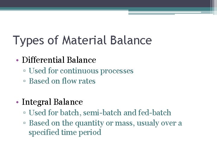 Types of Material Balance • Differential Balance ▫ Used for continuous processes ▫ Based