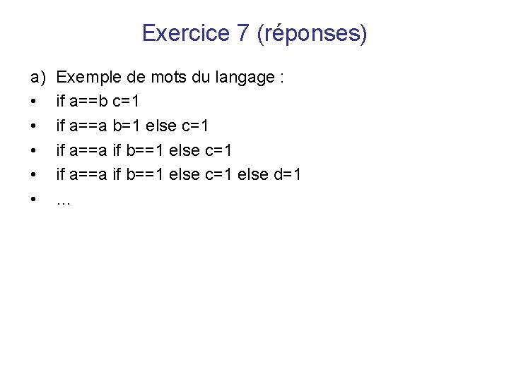 Exercice 7 (réponses) a) • • • Exemple de mots du langage : if