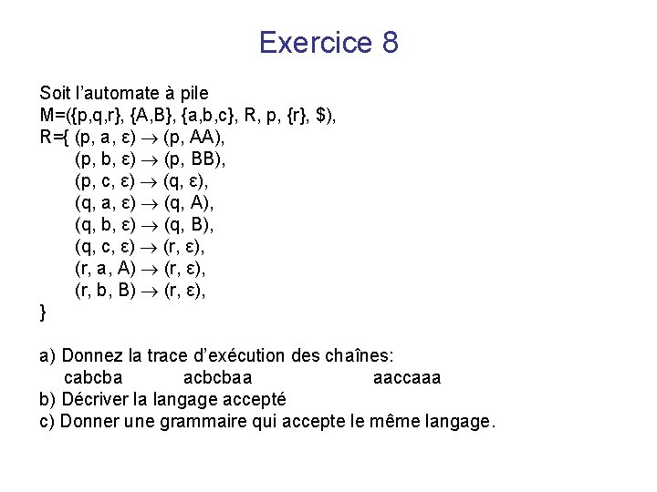 Exercice 8 Soit l’automate à pile M=({p, q, r}, {A, B}, {a, b, c},