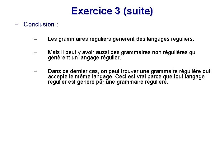 Exercice 3 (suite) - Conclusion : - Les grammaires réguliers génèrent des langages réguliers.