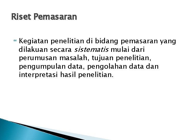 Riset Pemasaran Kegiatan penelitian di bidang pemasaran yang dilakuan secara sistematis mulai dari perumusan