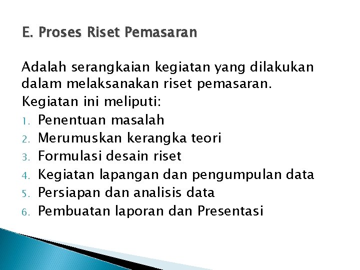 E. Proses Riset Pemasaran Adalah serangkaian kegiatan yang dilakukan dalam melaksanakan riset pemasaran. Kegiatan