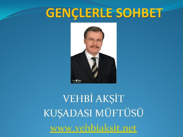 GENÇLERLE SOHBET VEHBİ AKŞİT KUŞADASI MÜFTÜSÜ www. vehbiaksit. net 