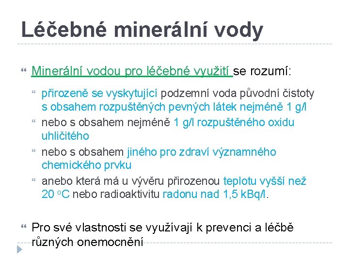 Léčebné minerální vody Minerální vodou pro léčebné využití se rozumí: přirozeně se vyskytující podzemní