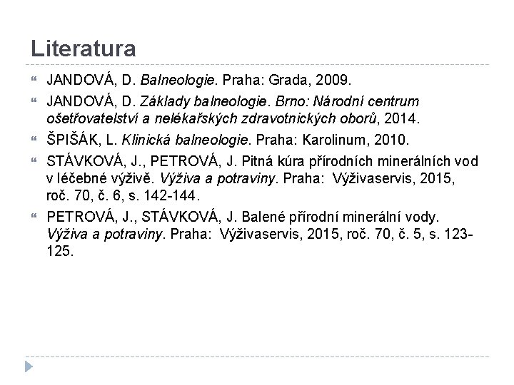 Literatura JANDOVÁ, D. Balneologie. Praha: Grada, 2009. JANDOVÁ, D. Základy balneologie. Brno: Národní centrum