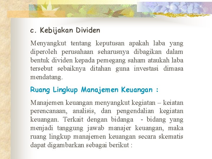 c. Kebijakan Dividen Menyangkut tentang keputusan apakah laba yang diperoleh perusahaan seharusnya dibagikan dalam