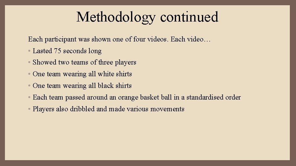 Methodology continued Each participant was shown one of four videos. Each video… • Lasted