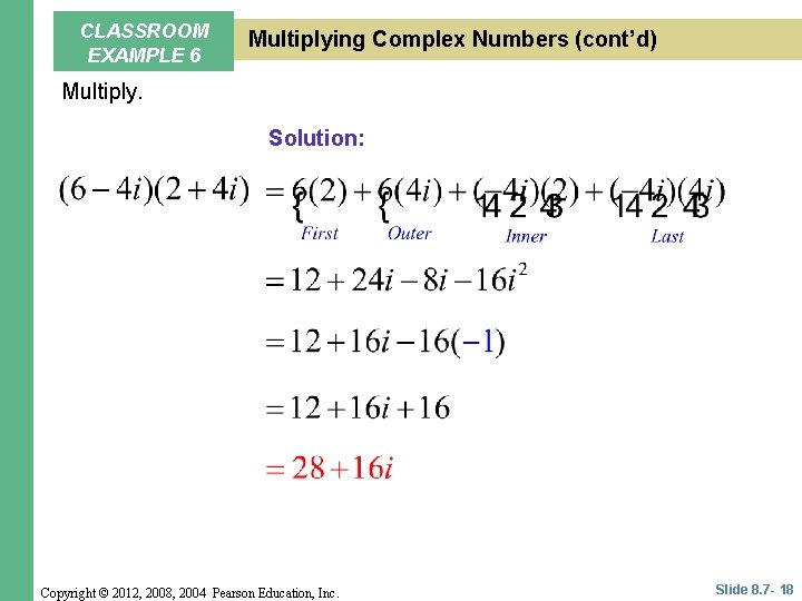 CLASSROOM EXAMPLE 6 Multiplying Complex Numbers (cont’d) Multiply. Solution: Copyright © 2012, 2008, 2004