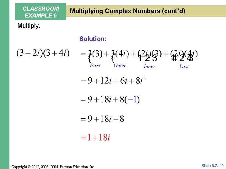 CLASSROOM EXAMPLE 6 Multiplying Complex Numbers (cont’d) Multiply. Solution: Copyright © 2012, 2008, 2004