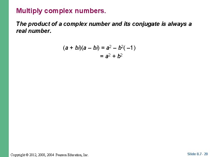 Multiply complex numbers. The product of a complex number and its conjugate is always