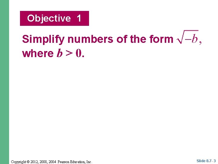 Objective 1 Simplify numbers of the form where b > 0. Copyright © 2012,