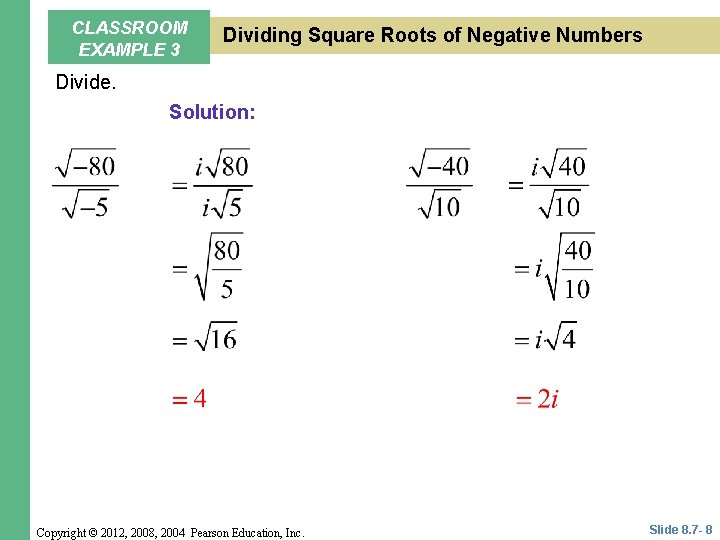 CLASSROOM EXAMPLE 3 Dividing Square Roots of Negative Numbers Divide. Solution: Copyright © 2012,