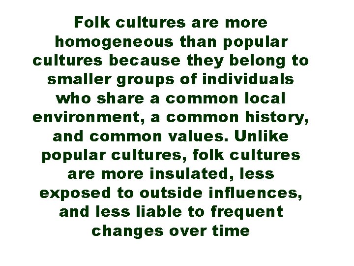 Folk cultures are more homogeneous than popular cultures because they belong to smaller groups
