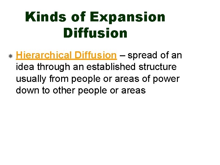 Kinds of Expansion Diffusion Hierarchical Diffusion – spread of an idea through an established