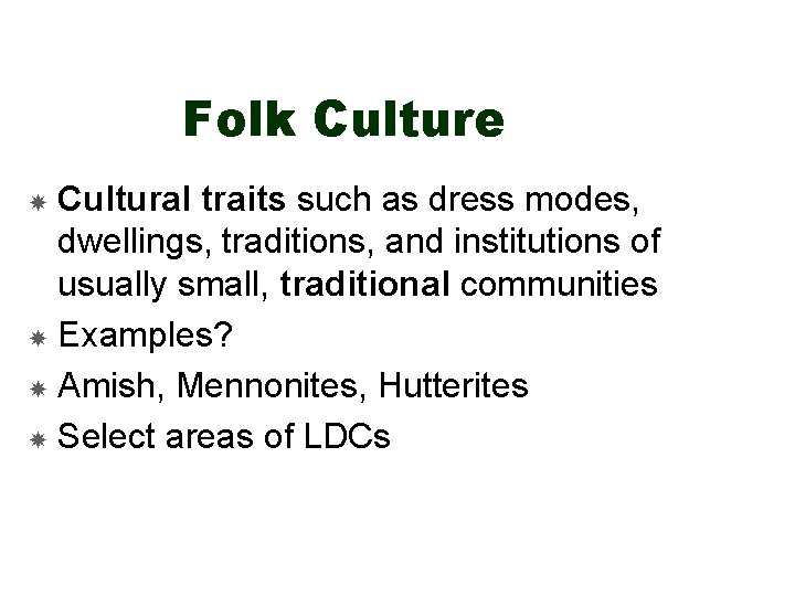 Folk Culture Cultural traits such as dress modes, dwellings, traditions, and institutions of usually