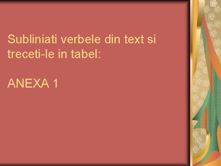 Subliniati verbele din text si treceti-le in tabel: ANEXA 1 