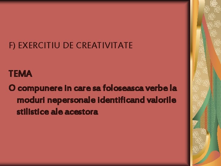 F) EXERCITIU DE CREATIVITATE TEMA O compunere in care sa foloseasca verbe la moduri