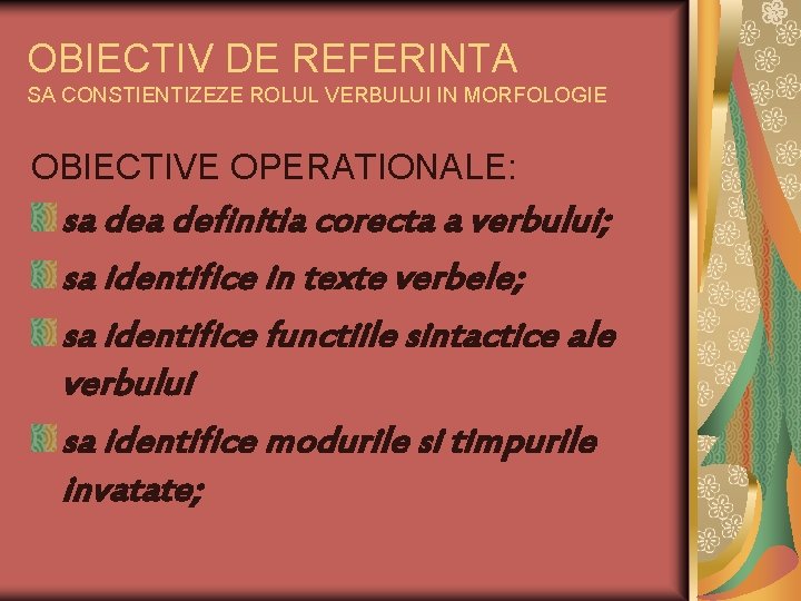 OBIECTIV DE REFERINTA SA CONSTIENTIZEZE ROLUL VERBULUI IN MORFOLOGIE OBIECTIVE OPERATIONALE: sa definitia corecta