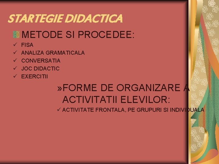 STARTEGIE DIDACTICA METODE SI PROCEDEE: ü ü ü FISA ANALIZA GRAMATICALA CONVERSATIA JOC DIDACTIC