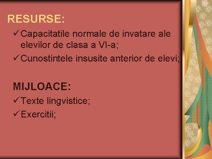 RESURSE: ü Capacitatile normale de invatare ale elevilor de clasa a VI-a; ü Cunostintele