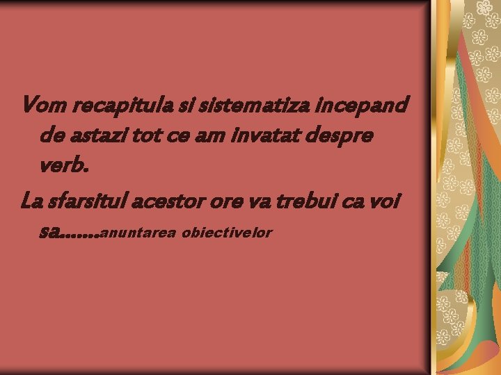 Vom recapitula si sistematiza incepand de astazi tot ce am invatat despre verb. La