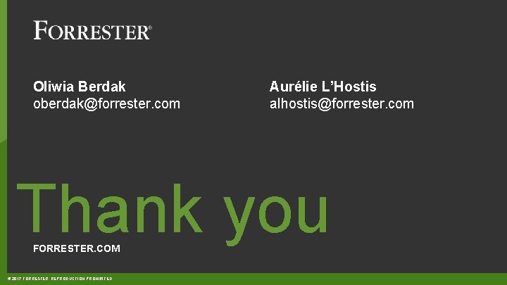 Oliwia Berdak oberdak@forrester. com Aurélie L’Hostis alhostis@forrester. com Thank you FORRESTER. COM © 2017