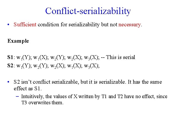 Conflict serializability • Sufficient condition for serializability but not necessary. Example S 1: w