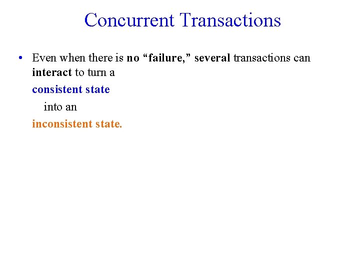 Concurrent Transactions • Even when there is no “failure, ” several transactions can interact