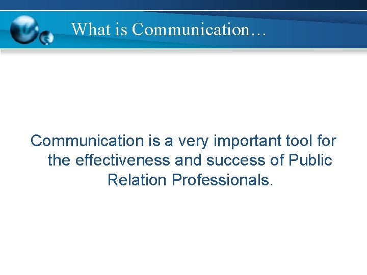 What is Communication… Communication is a very important tool for the effectiveness and success