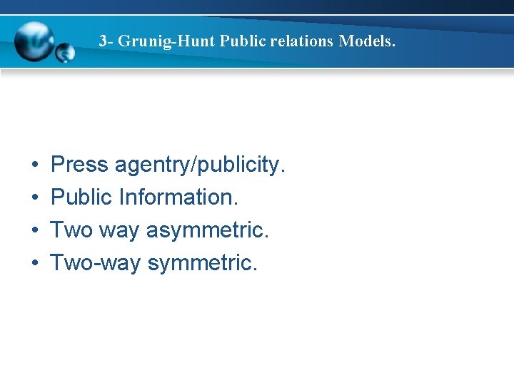 3 - Grunig-Hunt Public relations Models. • • Press agentry/publicity. Public Information. Two way