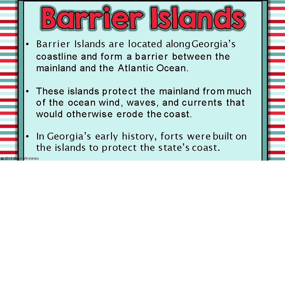  • Barrier Islands are located along Georgia’s coastline and form a barrier between